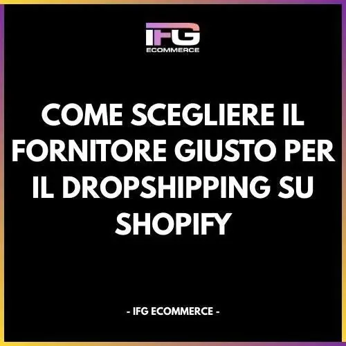 Come Scegliere il Fornitore Giusto per il Dropshipping su Shopify - IFG eCommerce® | Shopify Partner