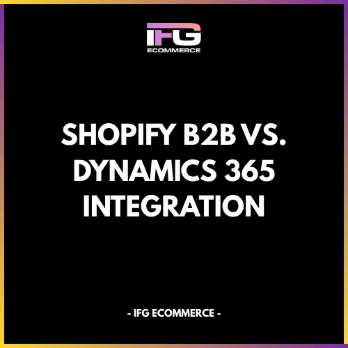 Shopify B2B and Microsoft Dynamics 365: ERP Integration